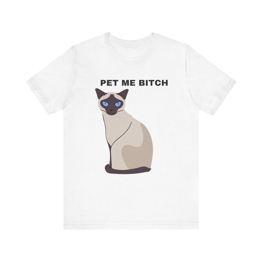 Pet Me Bitch Siamese Cat - Funny, Siamese Cat Lover White Unisex T-shirt